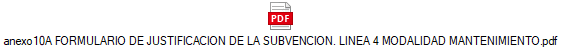 anexo10A FORMULARIO DE JUSTIFICACION DE LA SUBVENCION. LINEA 4 MODALIDAD MANTENIMIENTO.pdf